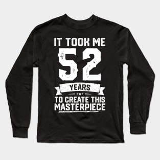 It Took Me 52 Years To Create This Masterpiece Long Sleeve T-Shirt